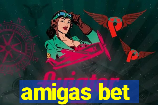 amigas bet